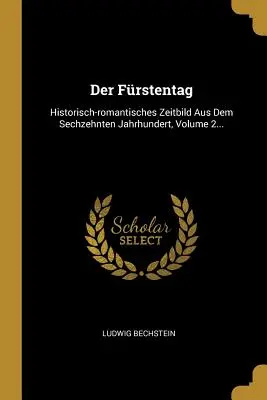 Der Frstentag : L'époque historique et romantique du troisième millénaire, volume 2... - Der Frstentag: Historisch-romantisches Zeitbild Aus Dem Sechzehnten Jahrhundert, Volume 2...