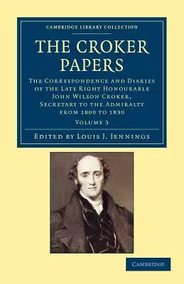 Les papiers de Croker : La correspondance et les journaux intimes de feu le très honorable John Wilson Croker, LL.D., F.R.S., secrétaire de l'amirauté. - The Croker Papers: The Correspondence and Diaries of the Late Right Honourable John Wilson Croker, LL.D., F.R.S., Secretary to the Admira