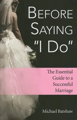 Avant de dire oui : Le guide essentiel pour un mariage réussi - Before Saying I Do: The Essential Guide to a Successful Marriage