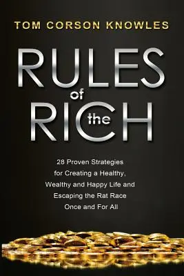 Rules of The Rich : 28 stratégies éprouvées pour créer une vie saine, riche et heureuse et échapper une fois pour toutes à la course aux rats. - Rules of The Rich: 28 Proven Strategies for Creating a Healthy, Wealthy and Happy Life and Escaping the Rat Race Once and For All