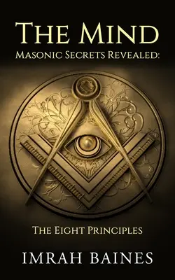 L'esprit : Les secrets maçonniques révélés : Les huit principes - The Mind: Masonic Secrets Revealed: The Eight Principles