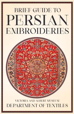 Petit guide des broderies persanes - Victoria and Albert Museum Department of Textiles - Brief Guide to Persian Embroideries - Victoria and Albert Museum Department of Textiles