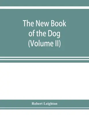 Le nouveau livre du chien ; une histoire naturelle complète des chiens britanniques et de leurs parents étrangers, avec des chapitres sur la loi, l'élevage, la gestion du chenil. - The new book of the dog; a comprehensive natural history of British dogs and their foreign relatives, with chapters on law, breeding, kennel managemen