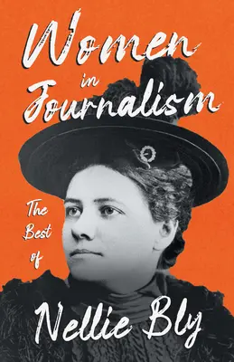 Les femmes dans le journalisme - Le meilleur de Nellie Bly - Women in Journalism - The Best of Nellie Bly