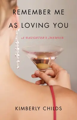 Se souvenir de moi comme de t'aimer : Les mémoires d'une fille - Remember Me as Loving You: A Daughter's Memoir