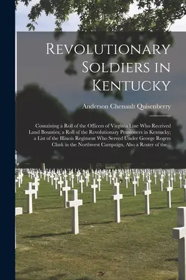 Revolutionary Soldiers in Kentucky : Containing a Roll of the Officers of Virginia Line Who Received Land Bounties ; a Roll of the Revolutionary Pension - Revolutionary Soldiers in Kentucky: Containing a Roll of the Officers of Virginia Line Who Received Land Bounties; a Roll of the Revolutionary Pension
