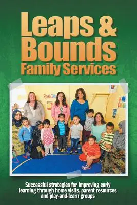 Leaps & Bounds Family Services : Des stratégies efficaces pour améliorer l'apprentissage précoce grâce à des visites à domicile, des ressources pour les parents et des groupes de jeu et d'apprentissage - Leaps & Bounds Family Services: Successful strategies for improving early learning through home visits, parent resources and play-and-learn groups