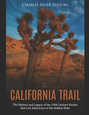 La piste de la Californie : L'histoire et l'héritage des routes du XIXe siècle qui ont conduit les Américains vers l'État d'or - The California Trail: The History and Legacy of the 19th Century Routes that Led Americans to the Golden State