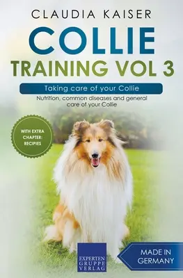 Dressage du Colley Vol 3 - Prendre soin de votre Colley : nutrition, maladies courantes et soins généraux de votre Colley - Collie Training Vol 3 - Taking care of your Collie: Nutrition, common diseases and general care of your Collie