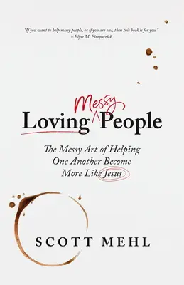 Aimer les gens désordonnés : L'art désordonné de s'aider mutuellement à ressembler davantage à Jésus - Loving Messy People: The Messy Art of Helping One Another Become More Like Jesus