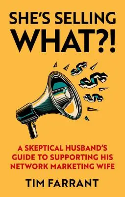 Elle vend quoi ? Le guide d'un mari sceptique pour soutenir sa femme qui fait du marketing de réseau - She's Selling What?!: A Skeptical Husband's Guide to Supporting His Network Marketing Wife