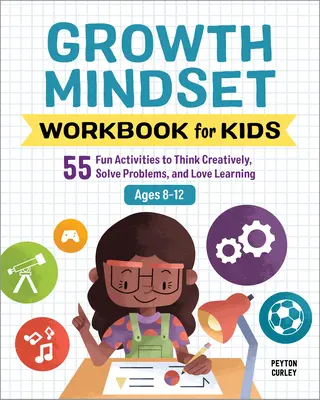 Growth Mindset Workbook for Kids : 55 activités amusantes pour penser de manière créative, résoudre des problèmes et aimer apprendre - Growth Mindset Workbook for Kids: 55 Fun Activities to Think Creatively, Solve Problems, and Love Learning