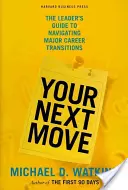 Your Next Move : The Leader's Guide to Navigating Major Career Transitions (en anglais) - Your Next Move: The Leader's Guide to Navigating Major Career Transitions