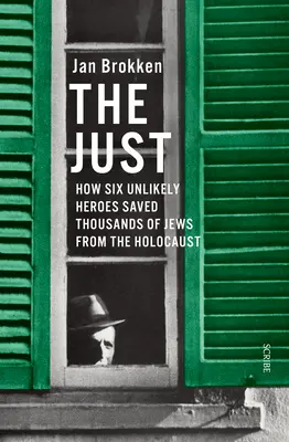 Les Justes : Comment six héros improbables ont sauvé des milliers de Juifs de l'Holocauste - The Just: How Six Unlikely Heroes Saved Thousands of Jews from the Holocaust