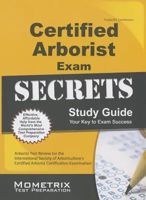 Guide d'étude de l'examen d'arboriste certifié : L'examen de certification de l'arboriste certifié de l'International Society of Arboriculture. - Certified Arborist Exam Secrets Study Guide: Arborist Test Review for the International Society of Arboriculture's Certified Arborist Certification Ex