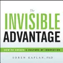 L'avantage invisible : comment créer une culture de l'innovation - The Invisible Advantage: How to Create a Culture of Innovation