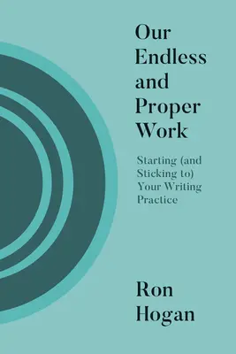 Notre travail sans fin et adéquat : Commencer à écrire (et s'y tenir) - Our Endless and Proper Work: Starting (and Sticking To) Your Writing Practice