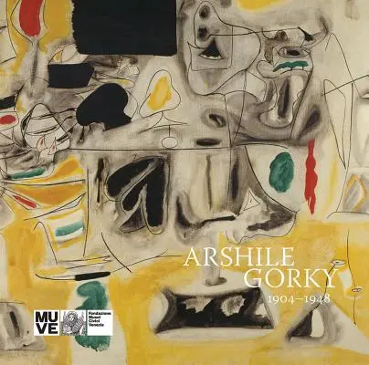 Arshile Gorky : 1904-1948 - Arshile Gorky: 1904-1948