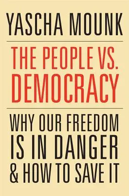 Le peuple contre la démocratie : Pourquoi notre liberté est en danger et comment la sauver - The People vs. Democracy: Why Our Freedom Is in Danger and How to Save It