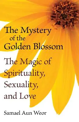 Le mystère de la fleur d'or : La magie de la spiritualité, de la sexualité et de l'amour - The Mystery of the Golden Blossom: The Magic of Spirituality, Sexuality, and Love