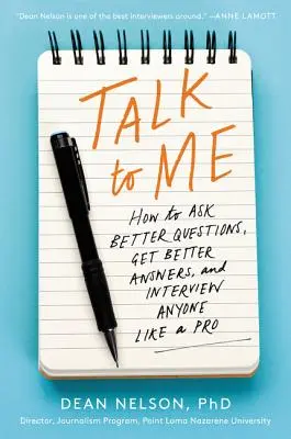 Parlez-moi : Comment poser de meilleures questions, obtenir de meilleures réponses et interviewer n'importe qui comme un pro - Talk to Me: How to Ask Better Questions, Get Better Answers, and Interview Anyone Like a Pro