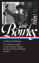 Jane Bowles : Recueil d'écrits (Loa #288) : Deux dames sérieuses / Dans la maison d'été / Histoires et autres écrits / Lettres - Jane Bowles: Collected Writings (Loa #288): Two Serious Ladies / In the Summer House / Stories & Other Writings / Letters