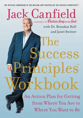 Le manuel des principes du succès : Un plan d'action pour aller de là où vous êtes à là où vous voulez être - The Success Principles Workbook: An Action Plan for Getting from Where You Are to Where You Want to Be