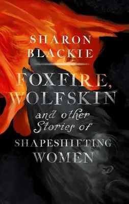 Foxfire, Wolfskin and Other Stories of Shapeshifting Women (Feu de renard, peau de loup et autres histoires de femmes métamorphes) - Foxfire, Wolfskin and Other Stories of Shapeshifting Women