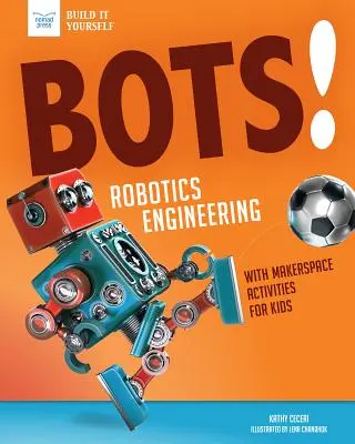 Bots ! L'ingénierie robotique : Avec des activités pratiques dans l'espace de création - Bots! Robotics Engineering: With Hands-On Makerspace Activities