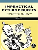 Impractical Python Projects : Des activités de programmation ludiques pour être plus intelligent - Impractical Python Projects: Playful Programming Activities to Make You Smarter