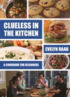 La cuisine pour les débutants : Cuisiner pour les débutants - Clueless in the Kitchen: Cooking for Beginners