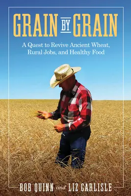 Grain par grain : Une quête pour faire revivre le blé ancien, les emplois ruraux et les aliments sains - Grain by Grain: A Quest to Revive Ancient Wheat, Rural Jobs, and Healthy Food