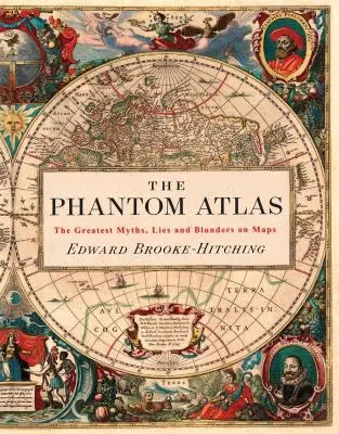 L'Atlas fantôme : Les plus grands mythes, mensonges et bévues sur les cartes (Livre de cartes historiques et de mythologie, Livre de géographie de l'Antiquité et de l'antiquité). - The Phantom Atlas: The Greatest Myths, Lies and Blunders on Maps (Historical Map and Mythology Book, Geography Book of Ancient and Antiqu