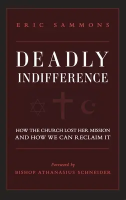 Indifférence mortelle : Comment l'Église a perdu sa mission et comment nous pouvons la reconquérir - Deadly Indifference: How the Church Lost Her Mission, and How We Can Reclaim It