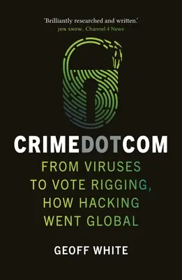 Crime Dot Com : des virus au truquage des votes, comment le piratage informatique s'est mondialisé - Crime Dot Com: From Viruses to Vote Rigging, How Hacking Went Global