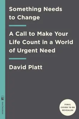 Quelque chose doit changer : Un appel à faire en sorte que votre vie compte dans un monde de besoins urgents - Something Needs to Change: A Call to Make Your Life Count in a World of Urgent Need