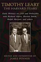 Timothy Leary : Les années Harvard : Premiers écrits sur le LSD et la psilocybine avec Richard Alpert, Huston Smith, Ralph Metzner et d'autres. - Timothy Leary: The Harvard Years: Early Writings on LSD and Psilocybin with Richard Alpert, Huston Smith, Ralph Metzner, and Others