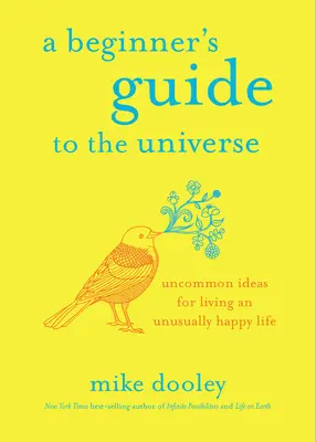 Guide de l'univers pour les débutants : Des idées peu communes pour vivre une vie exceptionnellement heureuse - A Beginner's Guide to the Universe: Uncommon Ideas for Living an Unusually Happy Life