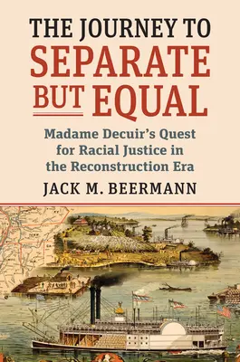 Le voyage vers « Séparés mais égaux » : La quête de justice raciale de Madame Decuir à l'époque de la reconstruction - The Journey to Separate But Equal: Madame Decuir's Quest for Racial Justice in the Reconstruction Era