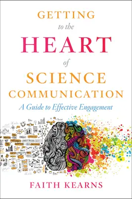 Au cœur de la communication scientifique : Un guide pour un engagement efficace - Getting to the Heart of Science Communication: A Guide to Effective Engagement