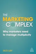 Le complexe marketing : pourquoi les spécialistes modernes du marketing doivent gérer la multiplicité - The Marketing Complex: Why Modern Marketers Need to Manage Multiplicity