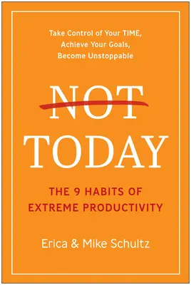 Pas aujourd'hui : Les 9 habitudes d'une productivité extrême - Not Today: The 9 Habits of Extreme Productivity