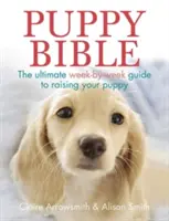 La Bible du Chiot : Le guide ultime semaine par semaine pour élever votre chiot - Puppy Bible: The Ultimate Week-By-Week Guide to Raising Your Puppy