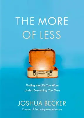 Le plus du moins : Trouver la vie que vous voulez en dessous de tout ce que vous possédez - The More of Less: Finding the Life You Want Under Everything You Own