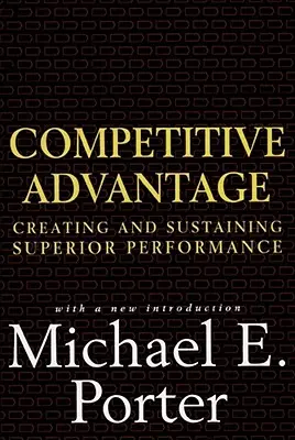 L'avantage concurrentiel : Créer et maintenir une performance supérieure - Competitive Advantage: Creating and Sustaining Superior Performance