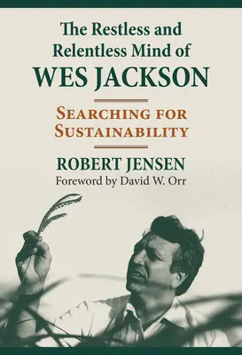 L'esprit agité et implacable de Wes Jackson : à la recherche de la durabilité - The Restless and Relentless Mind of Wes Jackson: Searching for Sustainability