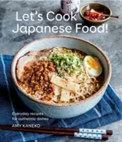 Cuisinons japonais ! Recettes quotidiennes pour des plats authentiques - Let's Cook Japanese Food!: Everyday Recipes for Authentic Dishes