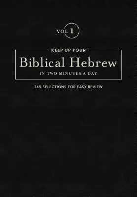 L'hébreu biblique en deux minutes par jour, volume 1 : 365 sélections pour une révision facile - Keep Up Your Biblical Hebrew in Two Minutes a Day, Volume 1: 365 Selections for Easy Review