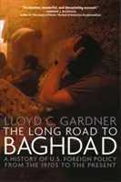 Le long chemin vers Bagdad : Une histoire de la politique étrangère des États-Unis des années 1970 à nos jours - The Long Road to Baghdad: A History of U.S. Foreign Policy from the 1970s to the Present