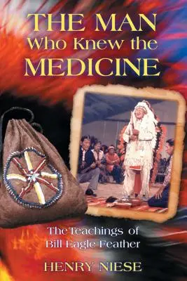 L'homme qui connaissait la médecine : Les enseignements de Bill Eagle Feather - The Man Who Knew the Medicine: The Teachings of Bill Eagle Feather